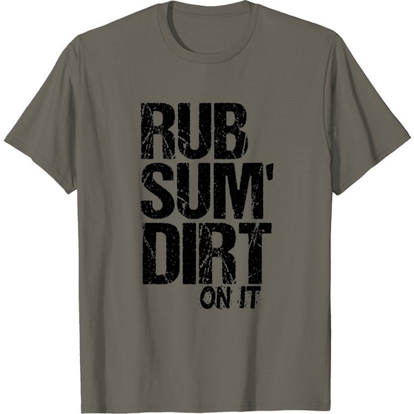 Rub Sum Dirt On It T Shirt-image