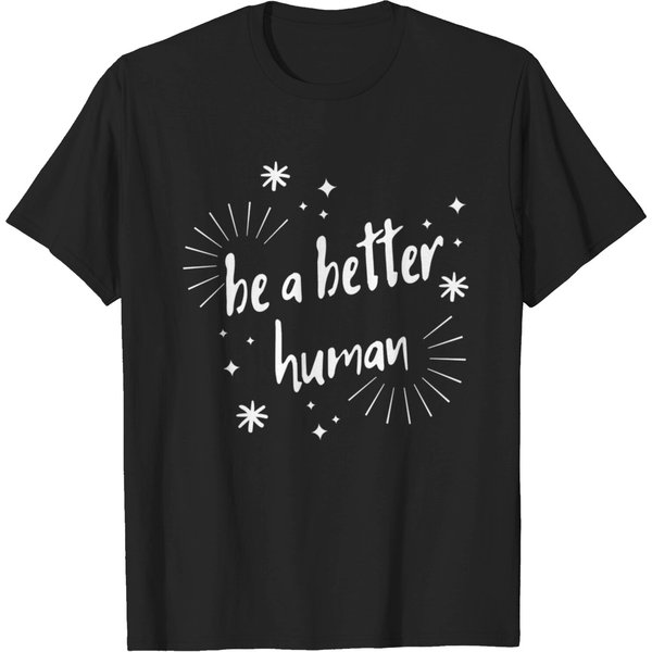 Be A Better Human Shirt T Shirt-image