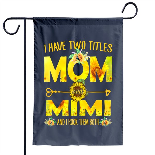 I Have Two Titles Mom And Mimi Garden Flag Sunflower Garden Flag