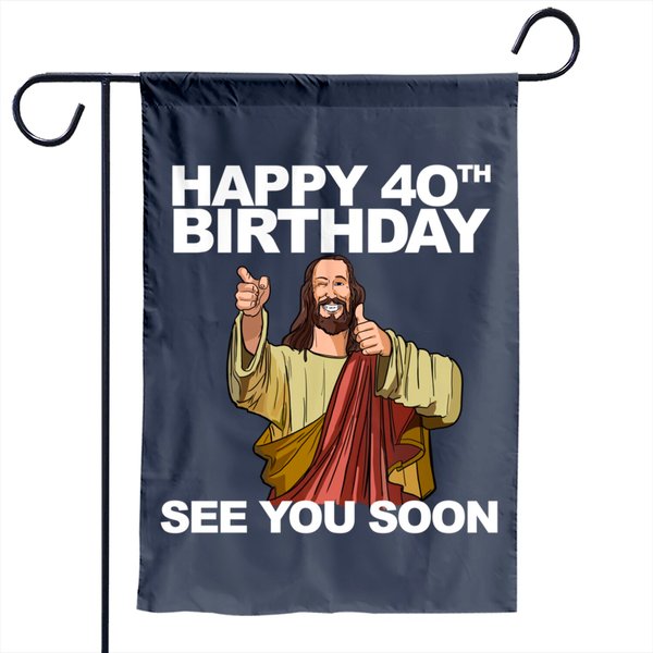 Funny Jesus Garden Flag Jesus Happy 40th Birthday See You Soon