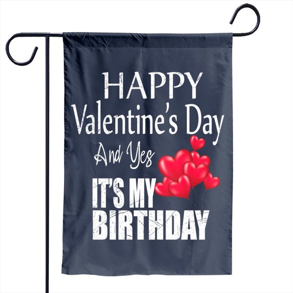 Happy Valentine's Day Yes It's My Birthday Born On Valentine Garden Flag