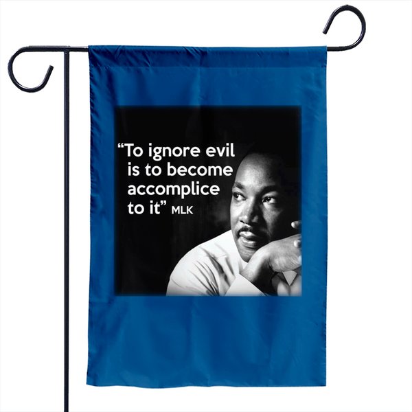 Mlk Martin Luther King Ignore Evil Become Accomplice To It Garden Flag For Men-image