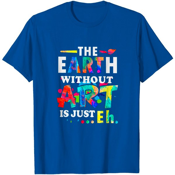 The Earth Without Art Is Just Eh Teacher T Shirt-image