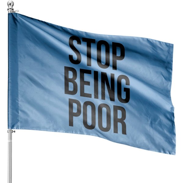 Stop Being Poor House Flag - Funny Meme Reference House Flag-image