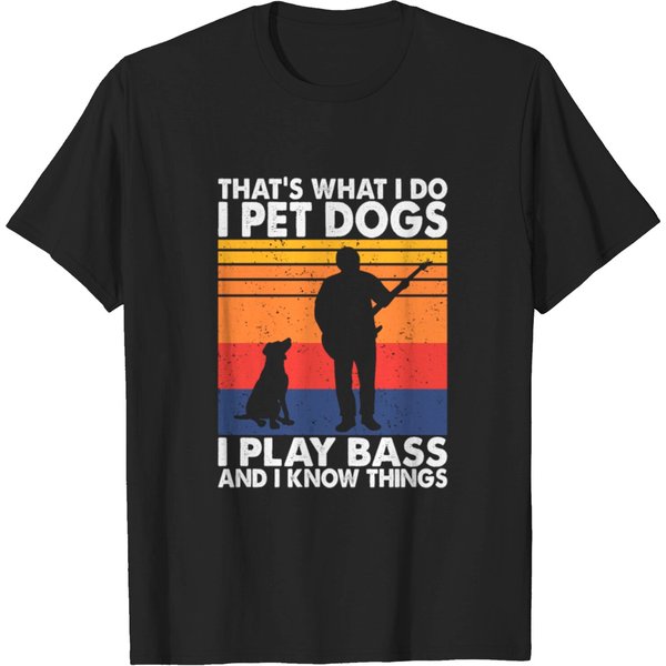 That What I Do I Pet Dogs I Play Bass & I Know T-Shirt-image
