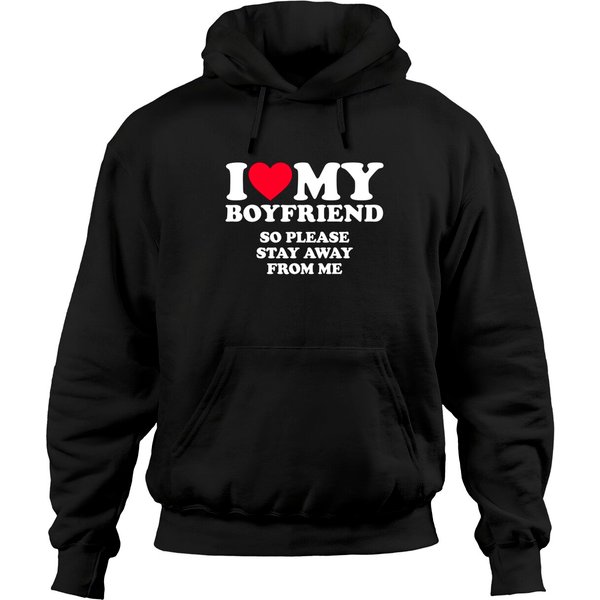 I Love My Boyfriend I Love My Boyfriend So Stay Away Hoodies