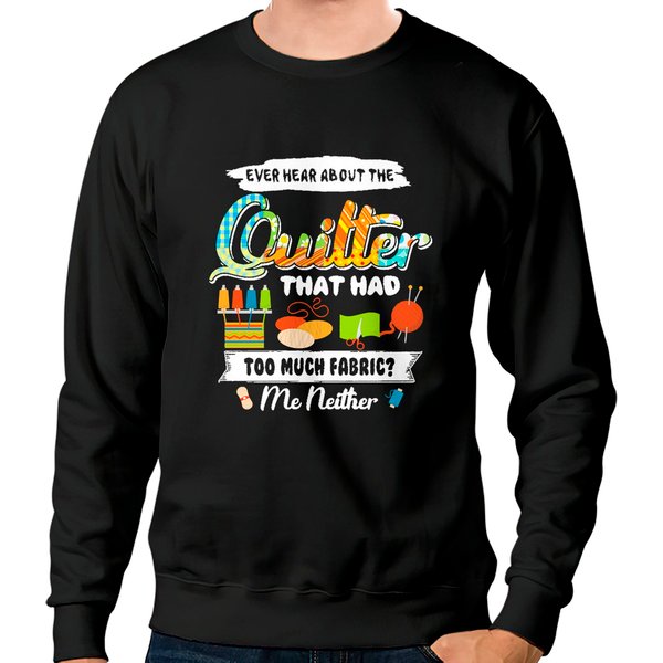 Funny Quilting Lover Gift Quilting Women Ever Hear About The Quilter With Many Fabric Sweatshirts-image