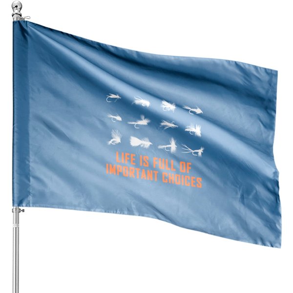 Life Is Full Of Important Choices Fly Fishing House Flags-image