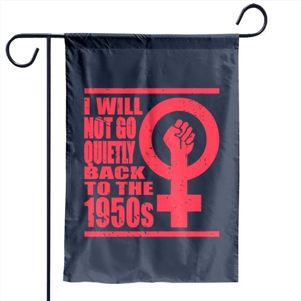 Will Not Go Quietly Back To 1950's Women Rights Garden Flags
