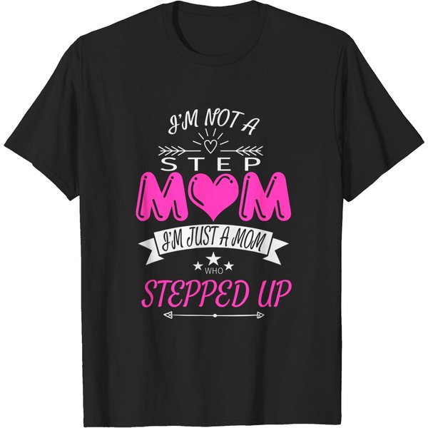 I'm Not A Step Mom I'm Just A Mom Who Stepped Up T-Shirt-image