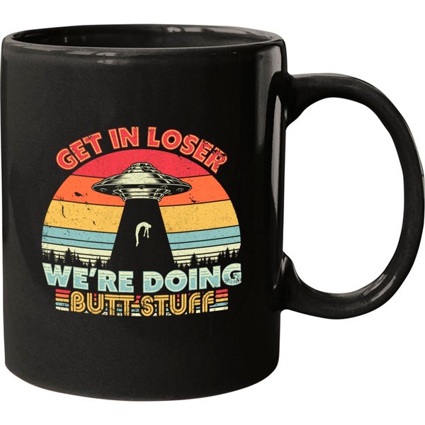 Get In Loser We're Doing Butt Stuff Mugs Ufo Funny, We're Doing Butt Stuff-image