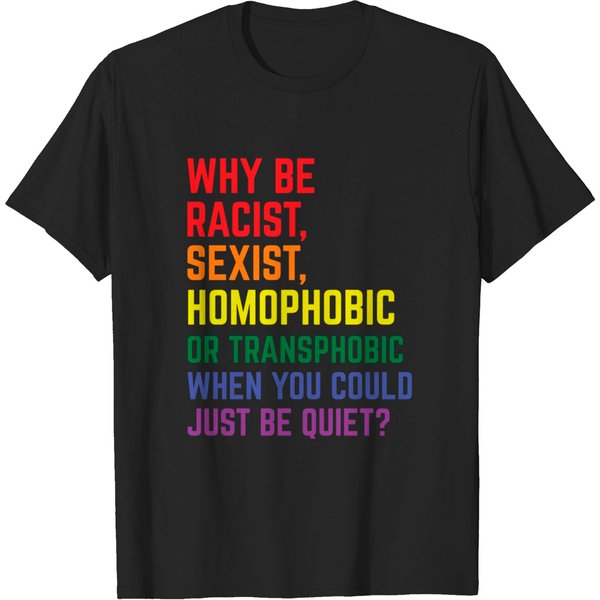 Why Be Racist, Sexist, Homophobic Lgbt Gay Pride Ally T-Shirt-image