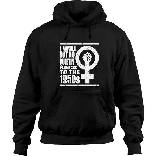 Will Not Go Quietly Back To 1950's Women Rights Hoodies