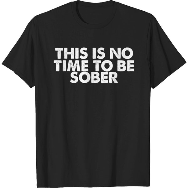 This Is No Time To Be Sober T-Shirt-image