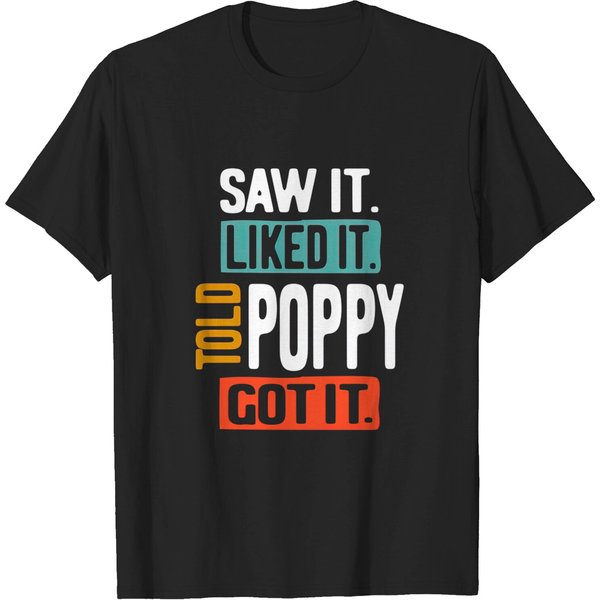 Saw It Liked It Told Poppy Got It Funny Boys Girls Shirt Kids - Poppy Gift Idea - T-Shirt-image