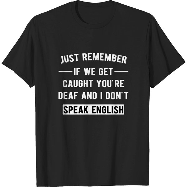 Just Remember If We Get Caught Youre Deaf T-Shirt-image