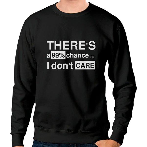 There's A 99% Chance .... I Don't Care Ii Sweatshirts-image