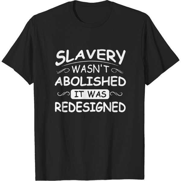 Slavery Wasn't Abolished It Was Redesigned T-Shirt-image