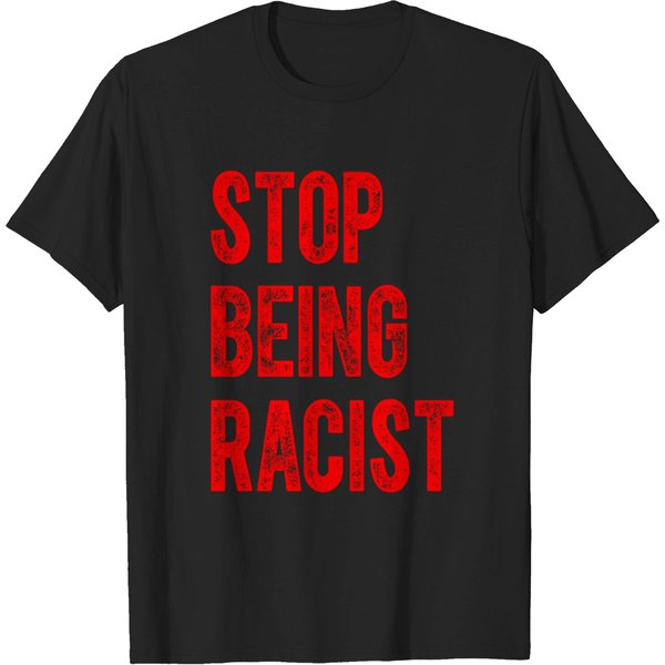 Stop Being Racist - Racist - T-Shirt-image