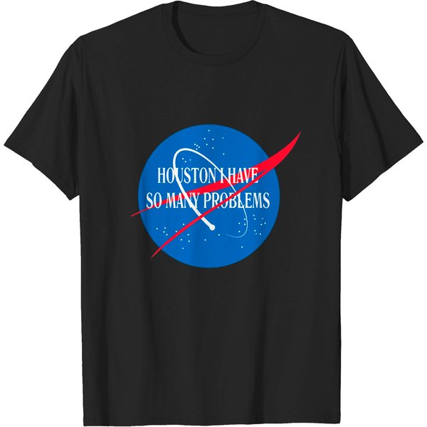 Houston We Have So Many Problems Tshirt Funny-image