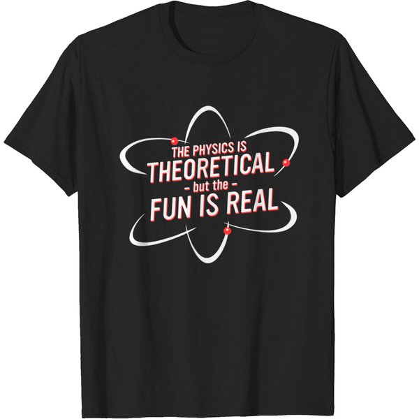The Physics Is Theoretical But The Fun Is Real T-Shirt-image