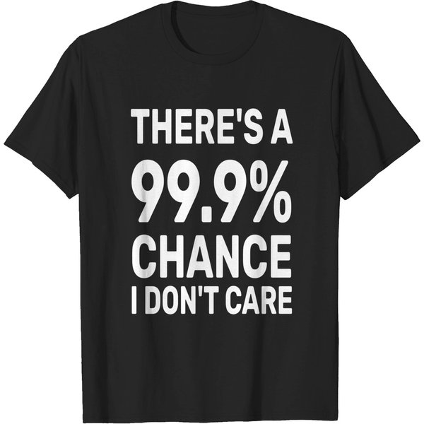 There’S A 99.9% Chance I Don't Care T-Shirt-image