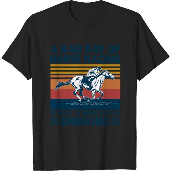 A Bad Day Of Horse Racing Is Still A God Day Of Drinking - Horse Racing - T-Shirt-image