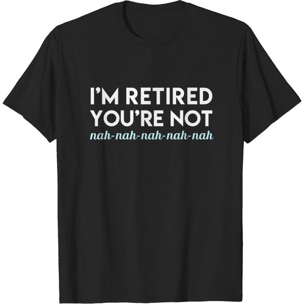 I'm Retired, You're Not T-Shirt-image