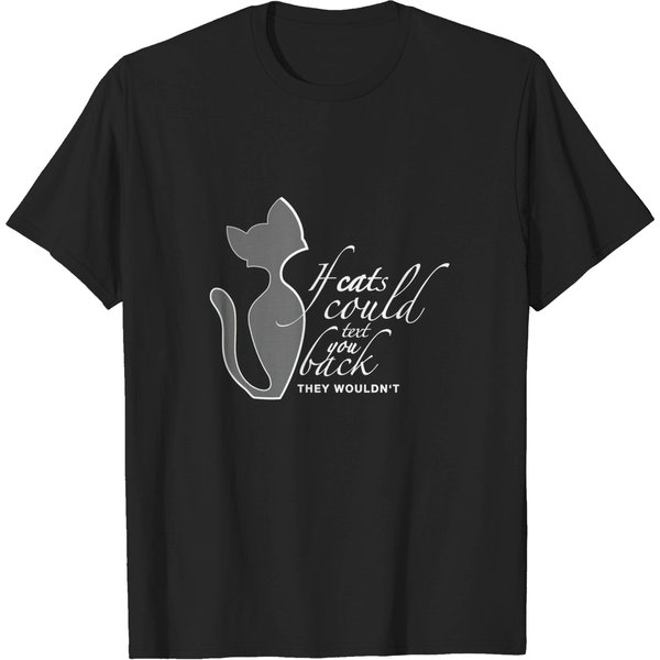 If Cats Could Text You Back They Wouldn'T - Cats - T-Shirt-image