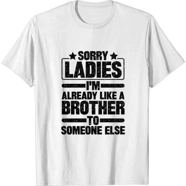 Sorry Ladies I'm Already Like A Brother To Someone Else - Sorry Ladies Im Already Like A Brother - T-Shirt-image
