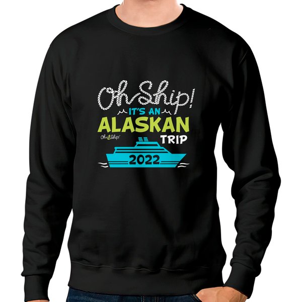 Oh Ship It's An Alaskan Trip 2022 - Alaska Cruise Sweatshirts-image