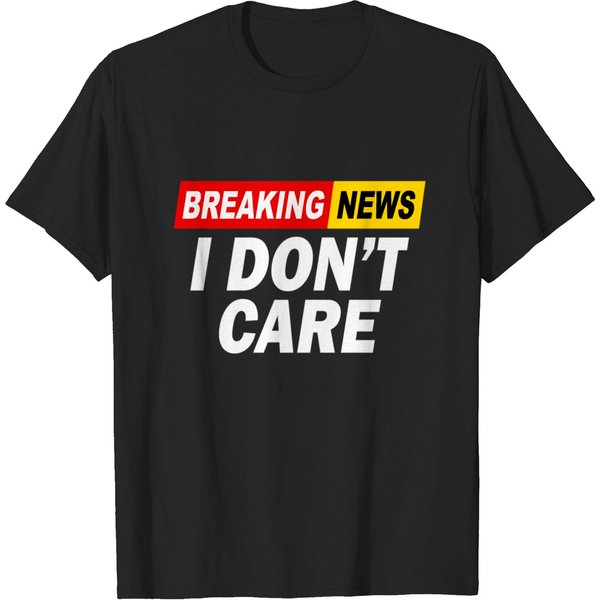 Breaking News I Don't Care Sarcastic Novelty Gift T-Shirt-image