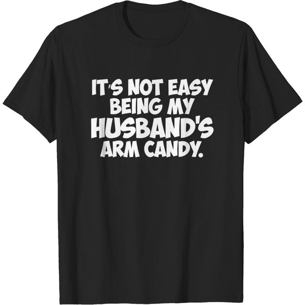 It's Not Easy Being My Husbands Arm Candy T-Shirt-image