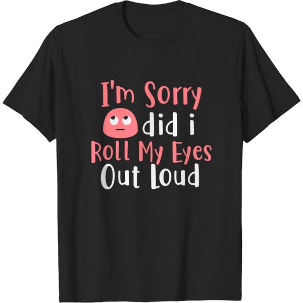 I'm Sorry Did I Roll My Eyes Out Loud Funny Sarcas T-Shirt-image