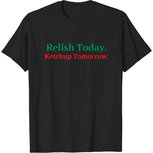 Relish Today Ketchup Tomorrow T-Shirt-image