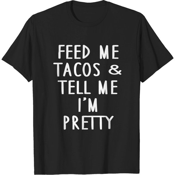Feed Me Tacos And Tell Me I'm Pretty T-Shirt-image