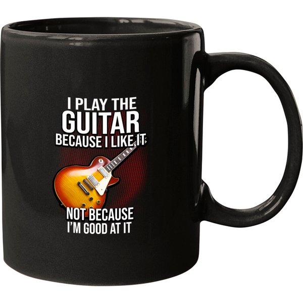Funny Mug - I Play The Guitar Because I Like It