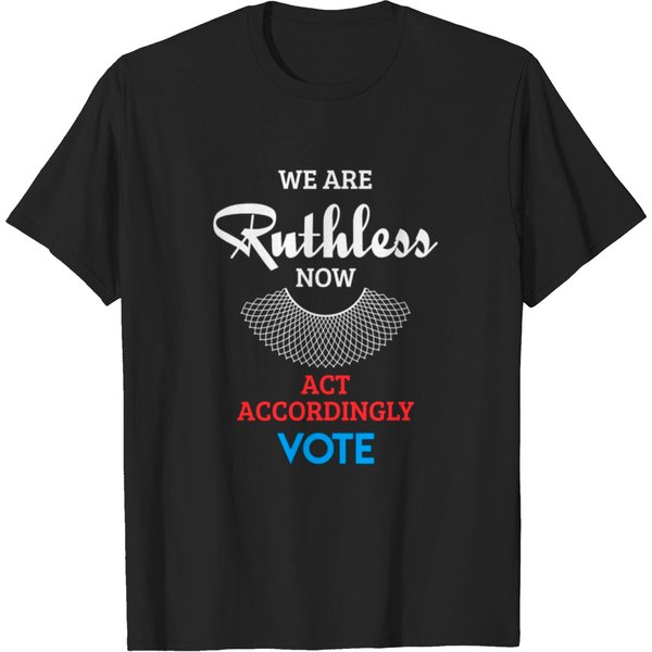 We Are Ruthless Now Act Accordingly Vote Ruth Coll T-Shirt-image