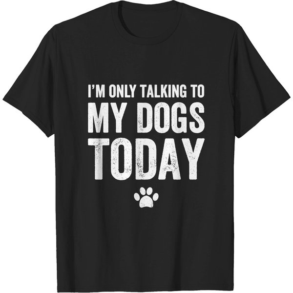 I'M Only Talking To My Dogs Today - Dogs Lover - T-Shirt-image