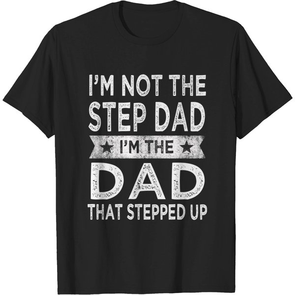Im Not The Step Dad Im The Dad That Stepped Up - Stepdad Gift - T-Shirt-image