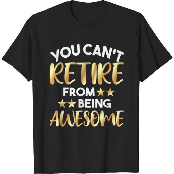 You Can'T Retire From Being Awesome - Retirement - T-Shirt-image