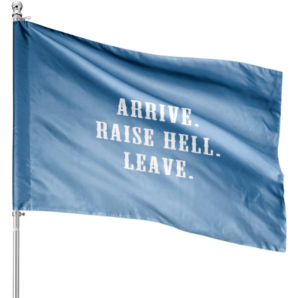 Arrive Raise Hell Leave House Flags-image