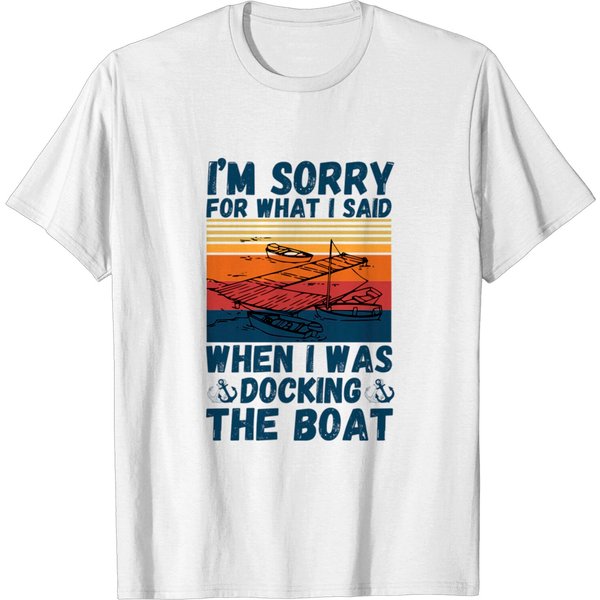 I’M Sorry For What I Said When I Was Docking The Boat - Im Sorry For What I Said When I Was - T-Shirt-image