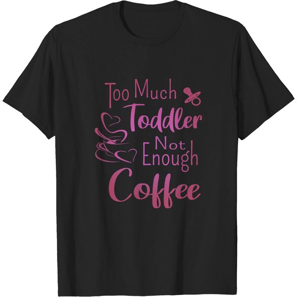 Too Much Toddler, Not Enough Coffee, Mother'S Day Shirt, National Coffee Day - Too Much Toddler Not Enough Coffee - T-Shirt-image