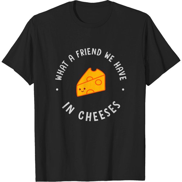 What A Friend We Have In Cheeses - Cheese - T-Shirt-image