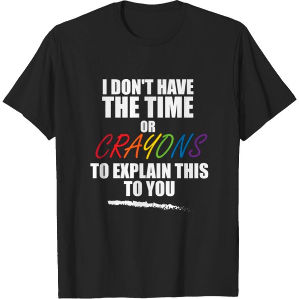 I Don'T Have The Time Or Crayons To Explain This To You - I Dont Have The Time Or Crayons - T-Shirt-image