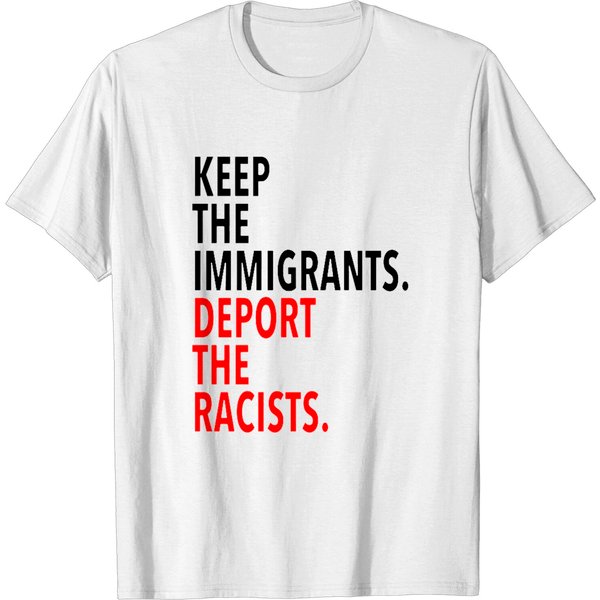 Keep The Immigrants Deport The Racists - Keep The Immigrants Deport The Racists - T-Shirt-image