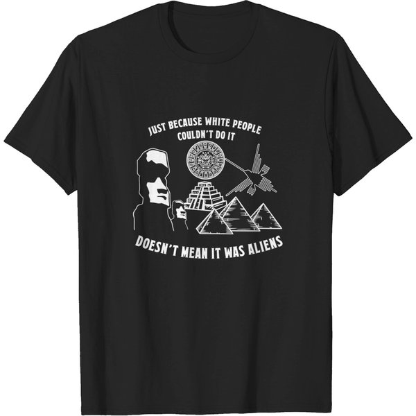 Just Because White People Couldn'T Do It Doesn'T Mean It Was Aliens - Just Because White People - T-Shirt-image