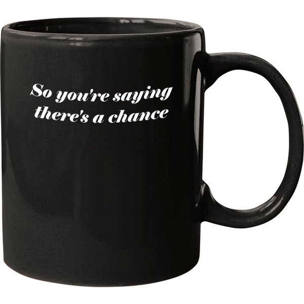 So You'Re Saying There'S A Chance - Quotes - Mugs-image