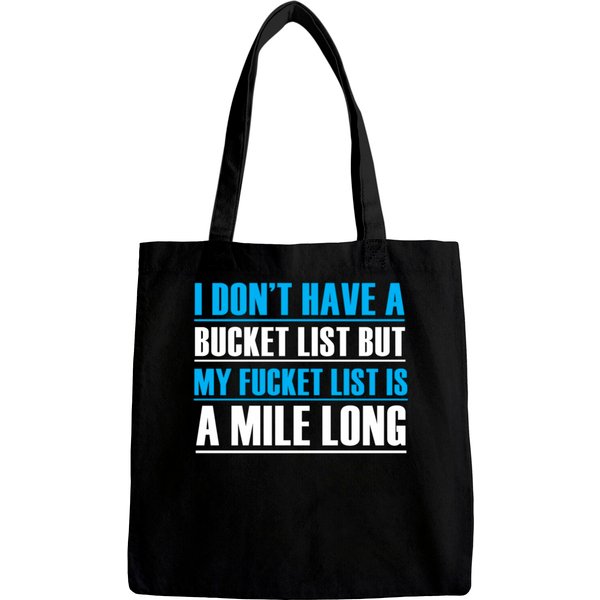 I Dont Have A Bucket List- Funny Quote Shirt Bags